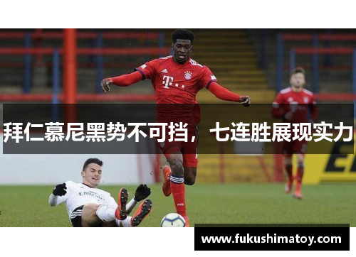 拜仁慕尼黑势不可挡，七连胜展现实力