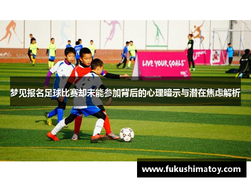 梦见报名足球比赛却未能参加背后的心理暗示与潜在焦虑解析